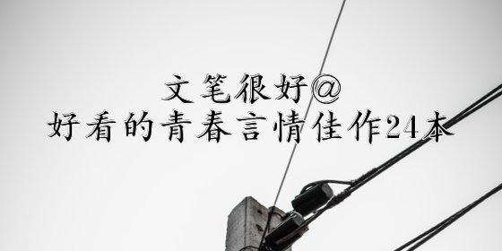 文笔很好@好看的青春言情佳作24本